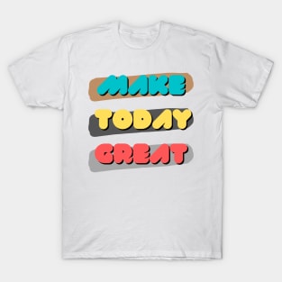 Make today great T-Shirt